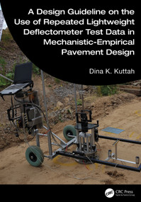 A Design Guideline on the Use of Repeated Lightweight Deflectometer Test Data in Mechanistic-Empirical Pavement Design by Dina K. Kuttah, 9781041225744