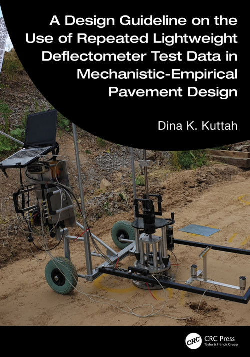 A Design Guideline on the Use of Repeated Lightweight Deflectometer Test Data in Mechanistic-Empirical Pavement Design by Dina K. Kuttah, 9781041225744