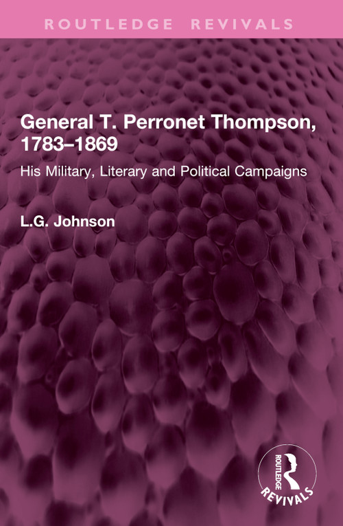 General T. Perronet Thompson, 1783-1869 (His Military, Literary and Political Campaigns) by L.G. Johnson, 9781032984896