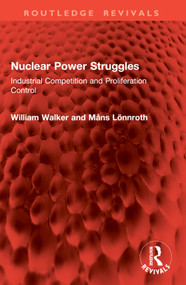 Nuclear Power Struggles (Industrial Competition and Proliferation Control) by William Walker, Måns Lönnroth, 9781032960180