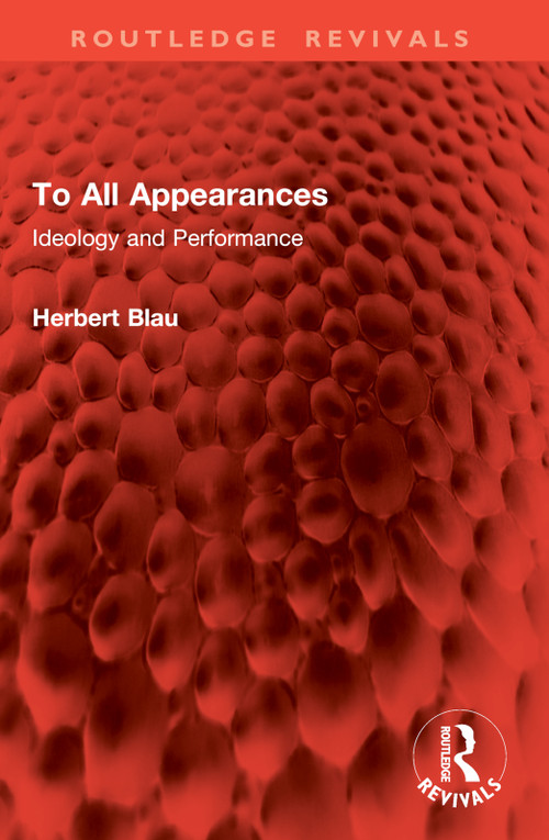 To All Appearances (Ideology and Performance) by Herbert Blau, 9781032978741