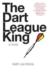 The Dart League King (A Novel) by Keith Lee Morris, 9780979419881