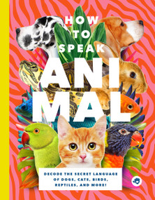 How to Speak Animal (Decode the Secret Language of Dogs, Cats, Birds, Reptiles, and More!) by Lindy Mattice, 9781638190431