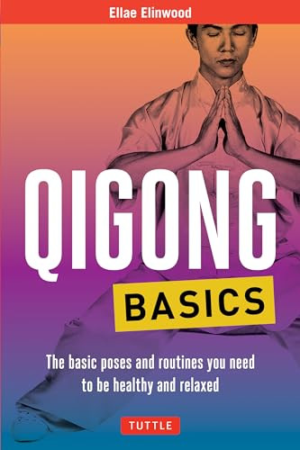 Qigong Basics (The Basic Poses and Routines you Need to be Healthy and Relaxed) by Ellae Elinwood, 9780804847582