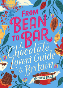 From Bean to Bar (A Chocolate Lover's Guide to Britain) by Andrew Baker, 9780749581831
