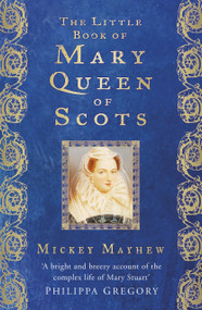 The Little Book of Mary Queen of Scots by Mickey Mayhew, 9780750961516