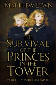 The Survival of the Princes in the Tower (Murder, Mystery and Myth) by Matthew Lewis, 9780750989145