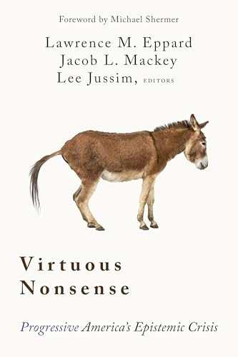 Virtuous Nonsense (Progressive America's Epistemic Crisis) by Lawrence M. Eppard,, Jacob L. Mackey, Lee Jussim, Michael Shermer, 9781634312905