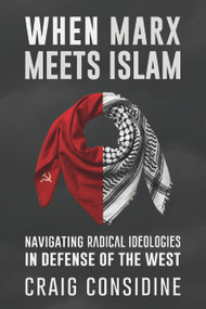 When Marx Meets Islam (Navigating Radical Ideologies in Defense of the West) by Craig Considine, 9781634312929