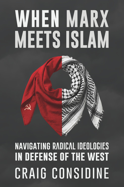 When Marx Meets Islam (Navigating Radical Ideologies in Defense of the West) by Craig Considine, 9781634312929