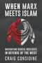 When Marx Meets Islam (Navigating Radical Ideologies in Defense of the West) by Craig Considine, 9781634312929