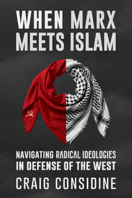 When Marx Meets Islam (Navigating Radical Ideologies in Defense of the West) by Craig Considine, 9781634312929
