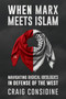 When Marx Meets Islam (Navigating Radical Ideologies in Defense of the West) by Craig Considine, 9781634312929