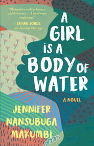 A Girl Is A Body of Water (A Novel) by Jennifer Nansubuga Makumbi, 9781951142551