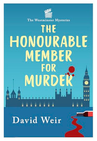 The Honourable Member for Murder (The witty crime caper that lifts the lid on life in the Houses of Parliament) by David Weir, 9780749033798