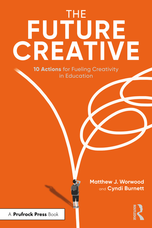 The Future Creative (10 Actions for Fueling Creativity in Education) by Matthew J. Worwood, Cyndi Burnett, 9781041122357