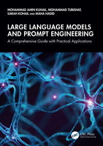 Large Language Models and Prompt Engineering (A Comprehensive Guide with Practical Applications) by Mohammad Amin Kuhail, Mohammad Tubishat, Sarah Kohail, Maha Hadid, 9781041041160