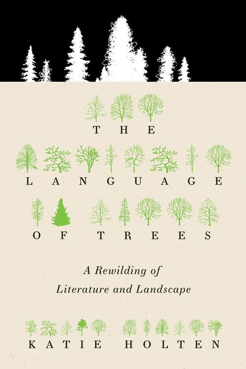 The Language of Trees (A Rewilding of Literature and Landscape) by Katie Holten, Ross Gay, 9781953534682