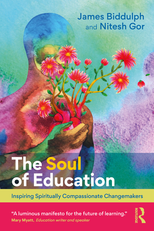 The Soul of Education (Inspiring Spiritually Compassionate Changemakers) by James Biddulph, Nitesh Gor, 9781032783918