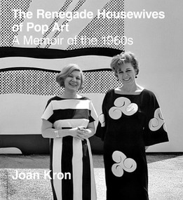 The Renegade Housewives of Pop Art (A Memoir of The 1960s) by Joan Kron, 9781938461774
