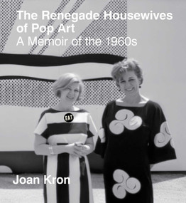 The Renegade Housewives of Pop Art (A Memoir of The 1960s) by Joan Kron, 9781938461774