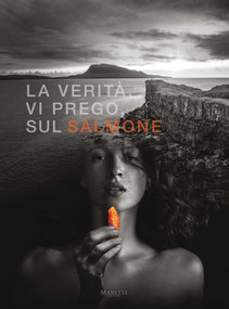 Tell me the Truth about Salmon (La verità, vi prego, sul salmone) (Bilingual Edition) by Romina Savi, Claudio Cerati, Giovanni Ballarini, Andrea Grignaffini, Alessandra Meldolesi, Omar Scomodon, 9788893970570