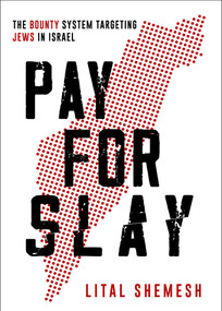 Pay for Slay (The Bounty System Targeting Jews in Israel) by Lital Shemesh, 9798880925872