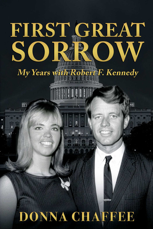 First Great Sorrow (My Years with Robert F. Kennedy) by Donna Chaffee, 9798894410593