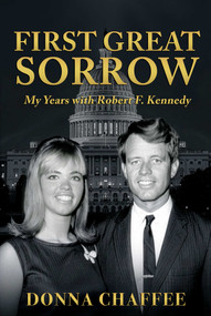 First Great Sorrow (My Years with Robert F. Kennedy) by Donna Chaffee, 9798894410593
