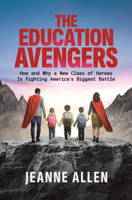 The Education Avengers (How and Why a New Class of Heroes Is Fighting America's Biggest Battle) by Jeanne Allen, 9798895655634
