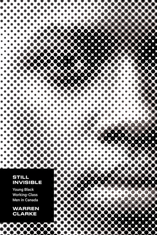 Still Invisible (Young Black Working-Class Men in Canada) by Warren Clarke, 9781771127431