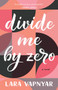 Divide Me by Zero (A Novel) by Lara Vapnyar, 9781951142193
