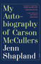 My Autobiography of Carson McCullers (A Memoir) by Jenn Shapland, 9781947793286