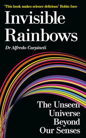 Invisible Rainbows (The Unseen Universe Beyond Our Senses) by Alfredo Carpineti, 9781806770441