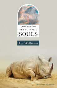 Concerning the Future of Souls (99 Stories of Azrael) by Joy Williams, 9781959030591