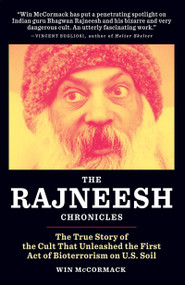 The Rajneesh Chronicles (The True Story of the Cult that Unleashed the First Act of Bioterrorism on U.S. Soil) by Win Mccormack, 9780982504871