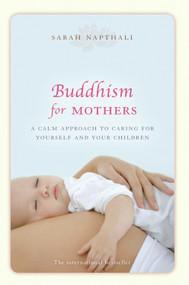 Buddhism for Mothers (A Calm Approach to Caring for Yourself and Your Children) by Sarah Napthali, 9781742373775
