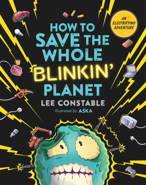 How to Save the Whole Blinkin' Planet by Lee Constable, 9781761340826