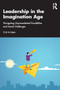 Leadership in the Imagination Age (Navigating Unprecedented Possibilities and Moral Challenges) by S M A Moin, 9781041287636
