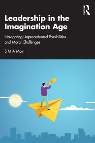 Leadership in the Imagination Age (Navigating Unprecedented Possibilities and Moral Challenges) by S M A Moin, 9781041287636