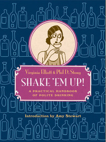 Shake 'Em Up! (A Practical Handbook of Polite Drinking) by Virginia Elliott, Phil D. Stong, Amy Stewart, Herb Roth, 9781935639602