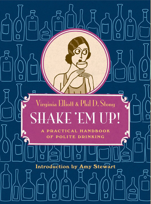 Shake 'Em Up! (A Practical Handbook of Polite Drinking) by Virginia Elliott, Phil D. Stong, Amy Stewart, Herb Roth, 9781935639602