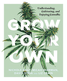 Grow Your Own (Understanding, Cultivating, and Enjoying Marijuana) by Nichole Graf, 9781941040584