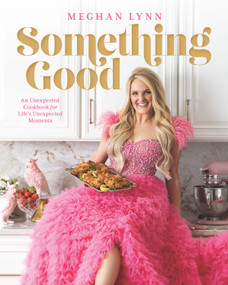 Something Good (Recipes and Stories for Life's Unexpected Moments) by Meghan Lynn Basford, 9781971708072