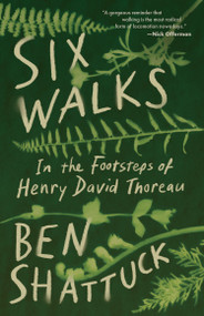 Six Walks (In the Footsteps of Henry David Thoreau) by Ben Shattuck, 9781959030829