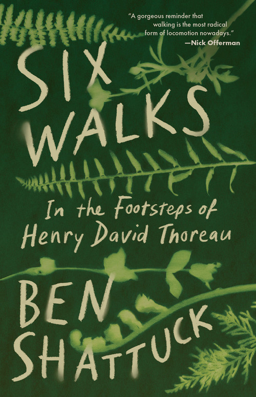 Six Walks (In the Footsteps of Henry David Thoreau) by Ben Shattuck, 9781959030829
