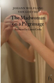 The Madwoman on a Pilgrimage by Johann Wolfgang von Goethe, Andrew Piper, Jonathan Katz, Lewis Crofts, 9781843911791