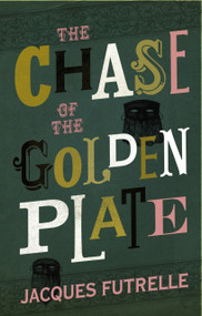 The Chase of the Golden Plate by Jacques Futrelle, 9781843913603