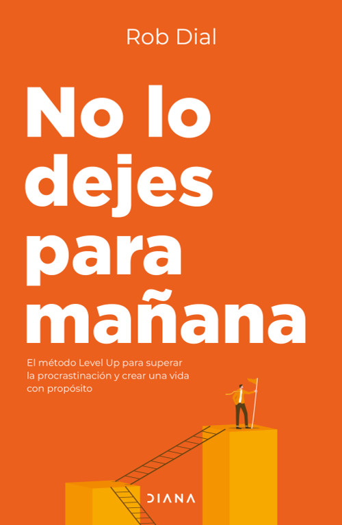 No lo dejes para mañana: El método Level Up para superar la procastinación y crear una vida con propósito / Level Up (Spanish Edition) by Rob Dial, 9786073938396