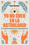 Yo no creo en la astrología (Pero mi hosróscopo tenía razón) / I Don't Believe in Astrology (Spanish Edition) by Debra Silverman, 9786073938648
